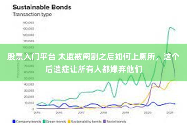 股票入门平台 太监被阉割之后如何上厕所，这个后遗症让所有人都嫌弃他们