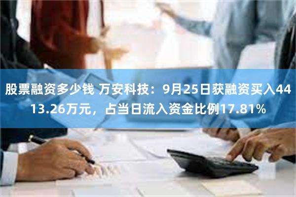 股票融资多少钱 万安科技：9月25日获融资买入4413.