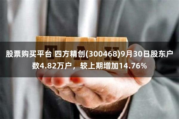 股票购买平台 四方精创(300468)9月30日股东户数