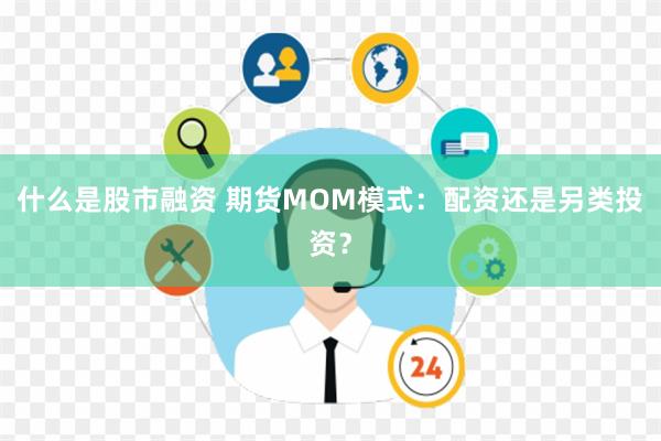 什么是股市融资 期货MOM模式：配资还是另类投资？