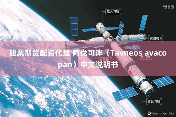 股票期货配资代理 阿伐可泮（Tavneos avacopan）中文说明书