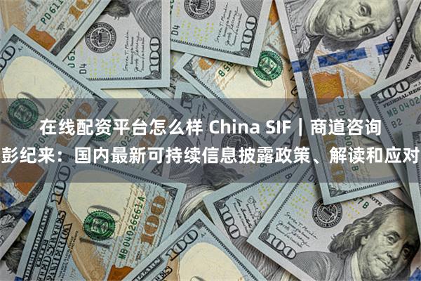 在线配资平台怎么样 China SIF｜商道咨询彭纪来：国内最新可持续信息披露政策、解读和应对