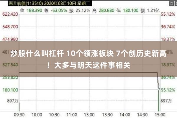 炒股什么叫杠杆 10个领涨板块 7个创历史新高！大多与明天这件事相关